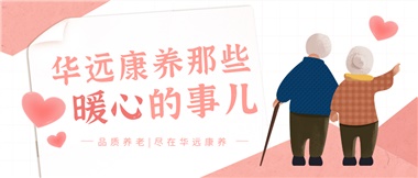 溫情相伴，華遠(yuǎn)康養(yǎng)中心的暖心故事！